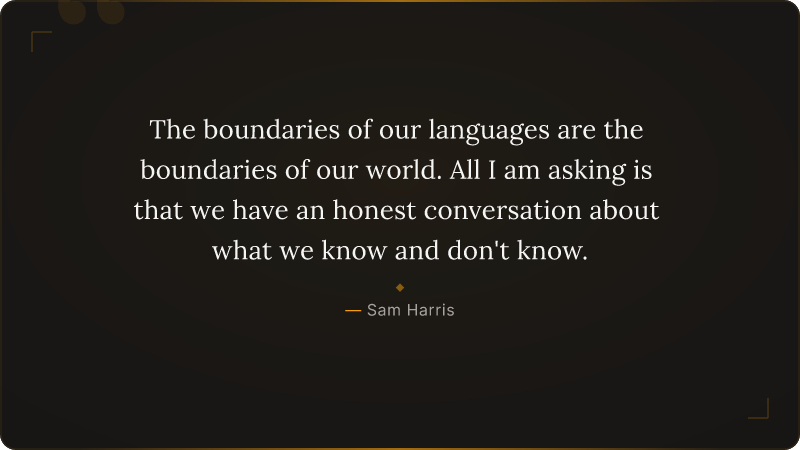 The boundaries of our languages are the boundaries of our world. All I am asking