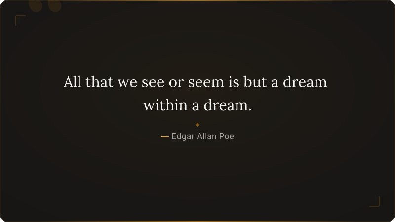 All that we see or seem is but a dream within a dream.