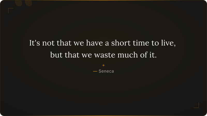 It's not that we have a short time to live, but that we waste much of it.
