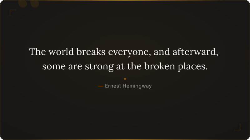The world breaks everyone, and afterward, some are strong at the broken places.