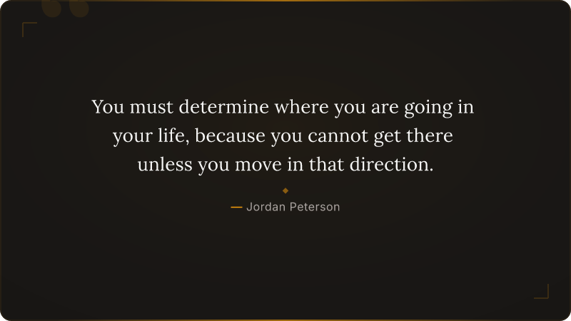 You must determine where you are going in your life, because you cannot get ther