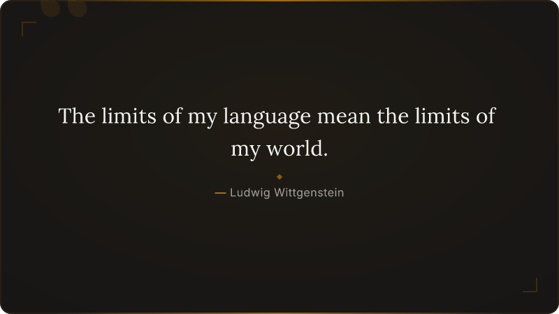 The limits of my language mean the limits of my world.