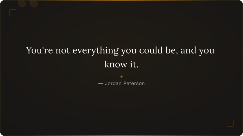 You're not everything you could be, and you know it.