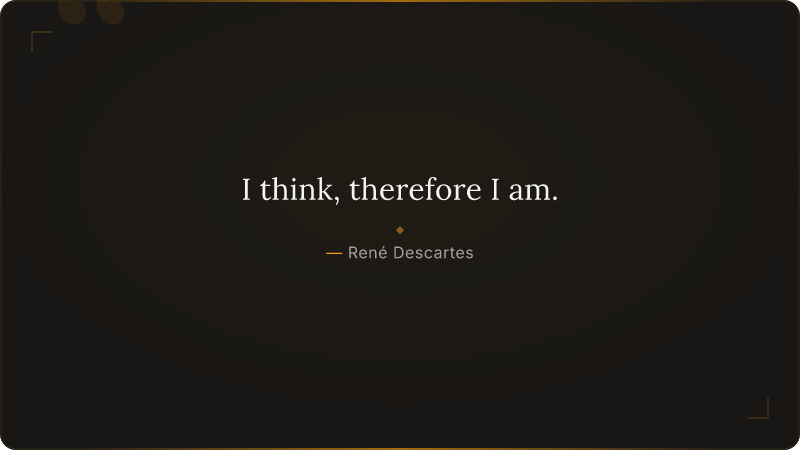 I think, therefore I am.