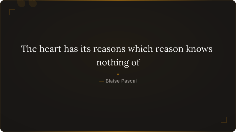 The heart has its reasons which reason knows nothing of