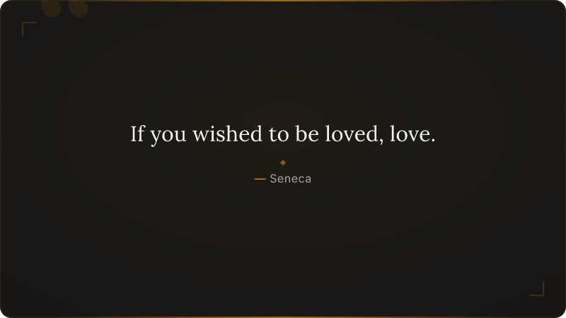 If you wished to be loved, love.